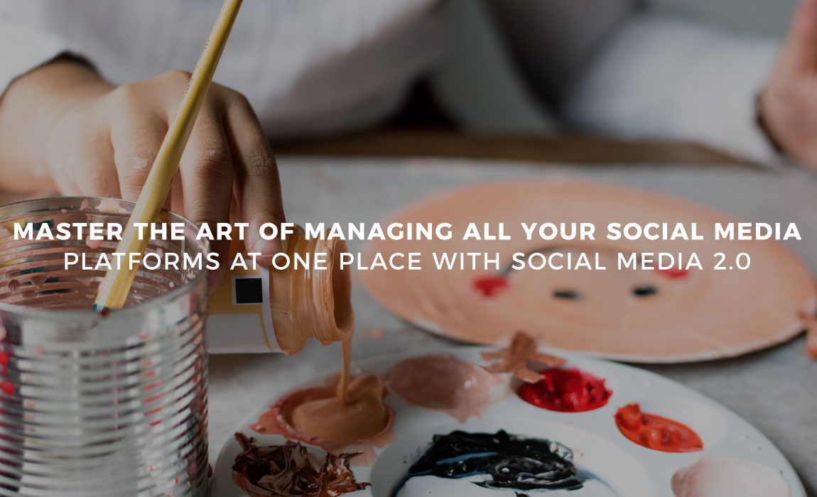 Master the Art of Managing All Your Social Media Platforms at One Place with Social Media 2.0