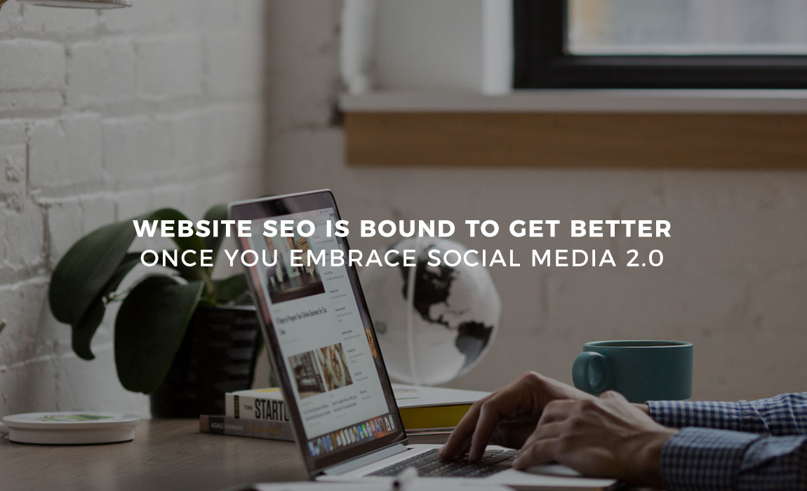 Website SEO is Bound to Get Better Once You Embrace Social Media 2.0