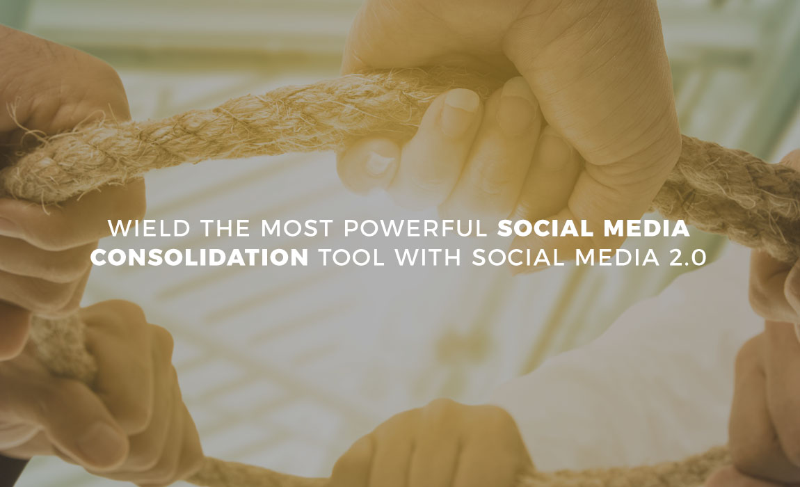 Wield the Most Powerful Social Media Consolidation Engine with Social Media 2.0